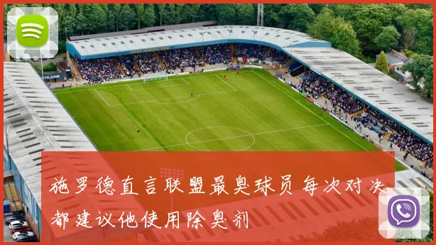 施罗德直言联盟最臭球员每次对决都建议他使用除臭剂