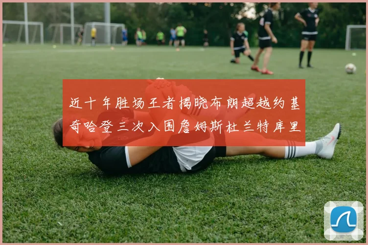 近十年胜场王者揭晓布朗超越约基奇哈登三次入围詹姆斯杜兰特库里未上榜